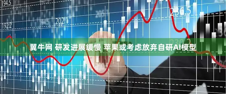 翼牛网 研发进展缓慢 苹果或考虑放弃自研AI模型