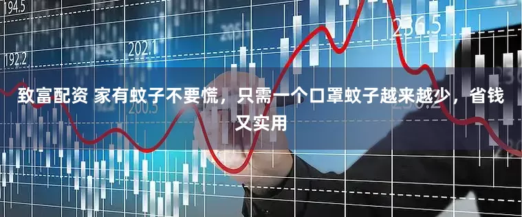 致富配资 家有蚊子不要慌，只需一个口罩蚊子越来越少，省钱又实用