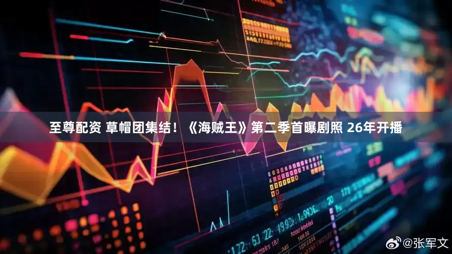 至尊配资 草帽团集结！《海贼王》第二季首曝剧照 26年开播